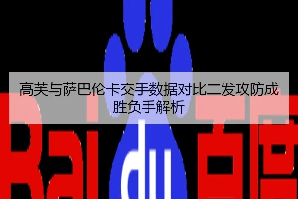 高芙与萨巴伦卡交手数据对比二发攻防成胜负手解析